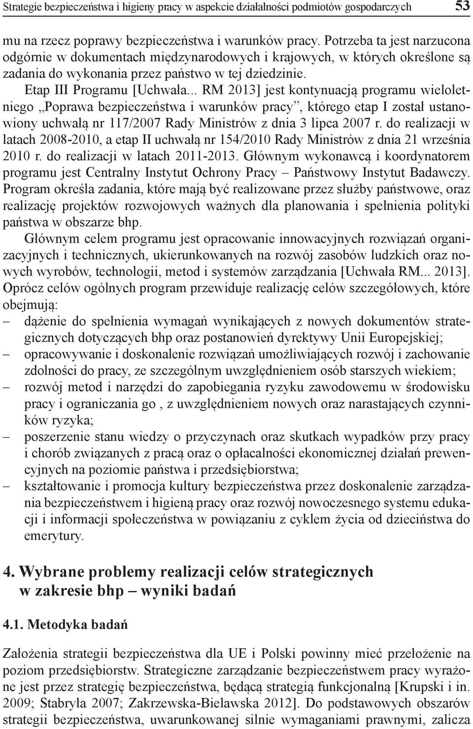 .. RM 2013] jest kontynuacją programu wieloletniego Poprawa bezpieczeństwa i warunków pracy, którego etap I został ustanowiony uchwałą nr 117/2007 Rady Ministrów z dnia 3 lipca 2007 r.