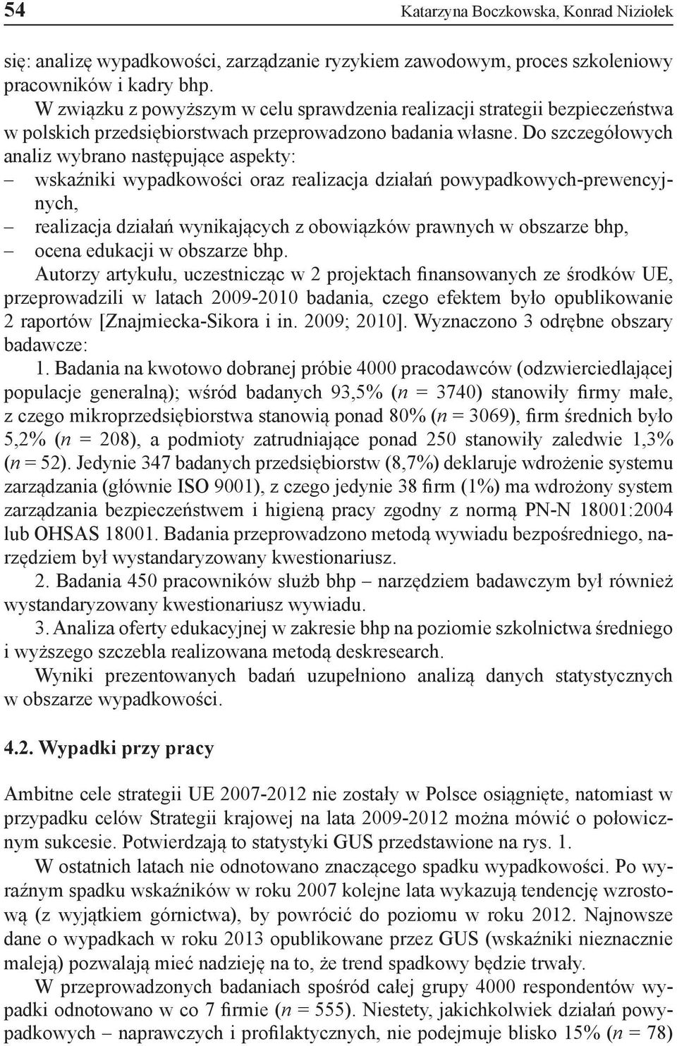 Do szczegółowych analiz wybrano następujące aspekty: wskaźniki wypadkowości oraz realizacja działań powypadkowych-prewencyjnych, realizacja działań wynikających z obowiązków prawnych w obszarze bhp,