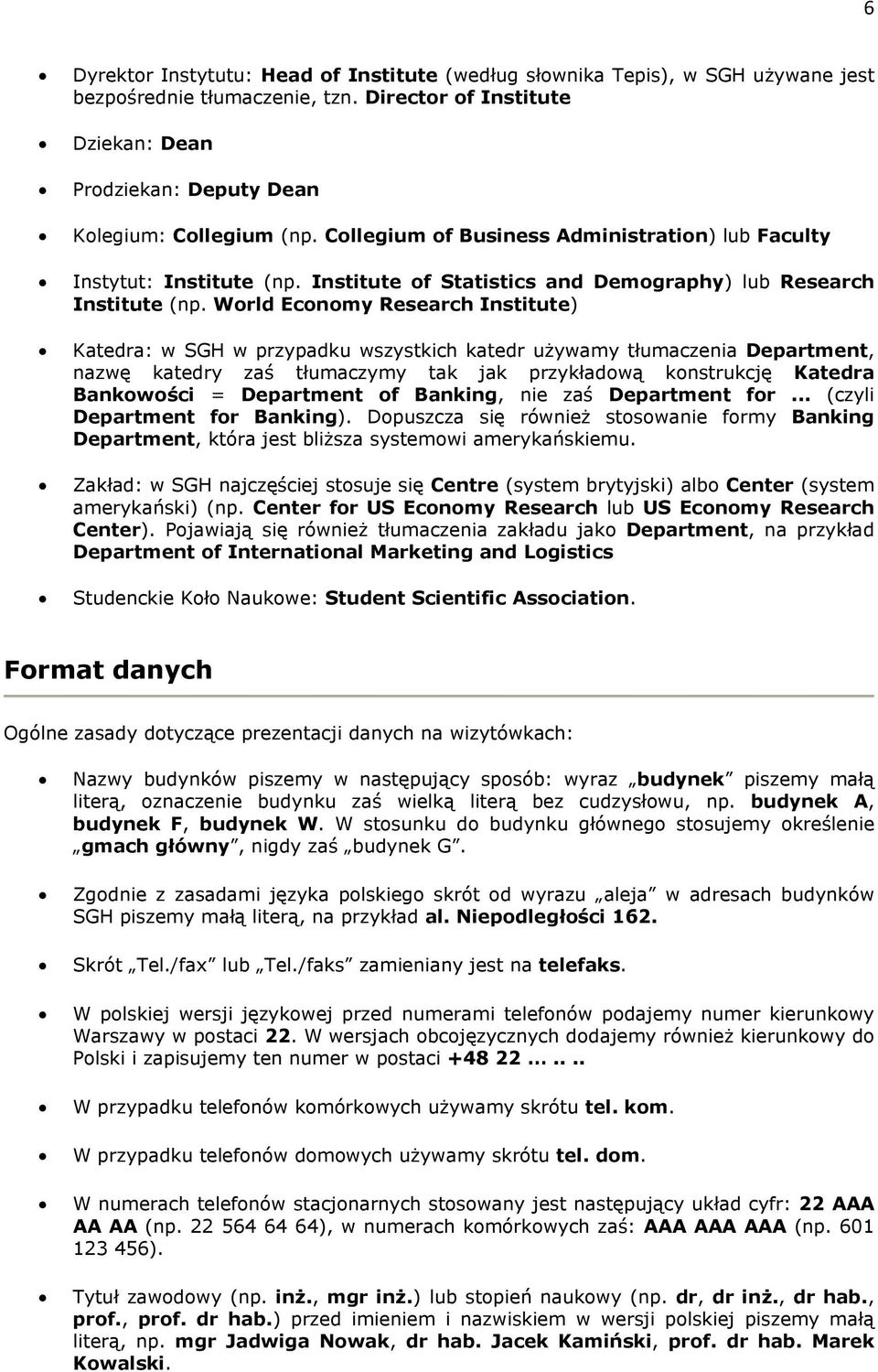 World Economy Research Institute) Katedra: w SGH w przypadku wszystkich katedr używamy tłumaczenia Department, nazwę katedry zaś tłumaczymy tak jak przykładową konstrukcję Katedra Bankowości =