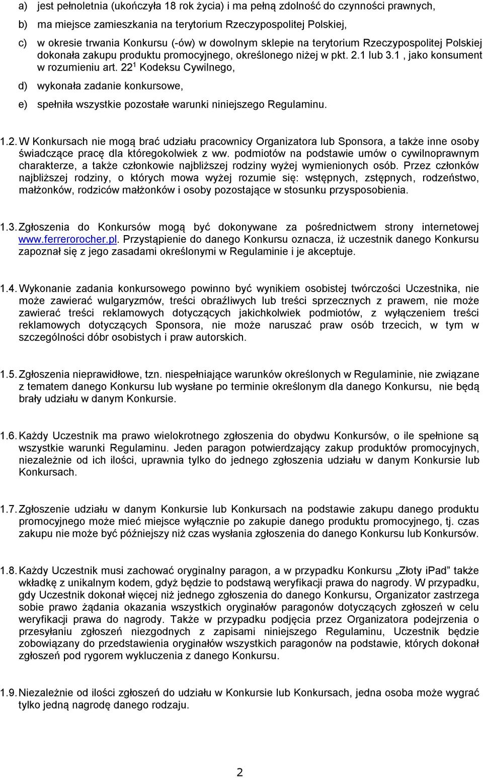 22 1 Kodeksu Cywilnego, d) wykonała zadanie konkursowe, e) spełniła wszystkie pozostałe warunki niniejszego Regulaminu. 1.2. W Konkursach nie mogą brać udziału pracownicy Organizatora lub Sponsora, a także inne osoby świadczące pracę dla któregokolwiek z ww.