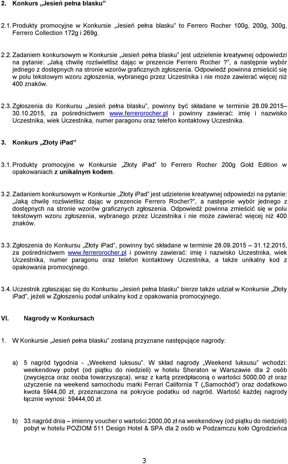 Odpowiedź powinna zmieścić się w polu tekstowym wzoru zgłoszenia, wybranego przez Uczestnika i nie może zawierać więcej niż 400 znaków. 2.3.