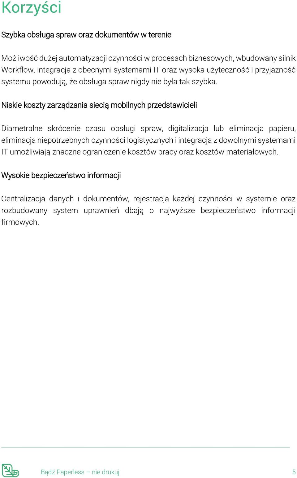 Niskie koszty zarządzania siecią mobilnych przedstawicieli Diametralne skrócenie czasu obsługi spraw, digitalizacja lub eliminacja papieru, eliminacja niepotrzebnych czynności logistycznych i