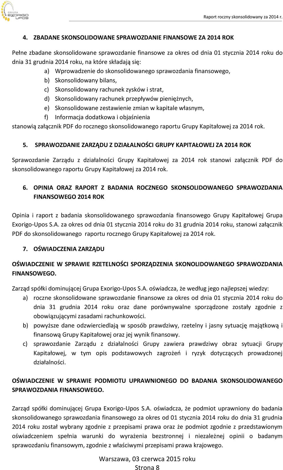 Skonsolidowane zestawienie zmian w kapitale własnym, f) Informacja dodatkowa i objaśnienia stanowią załącznik PDF do rocznego skonsolidowanego raportu Grupy Kapitałowej za 2014 rok. 5.