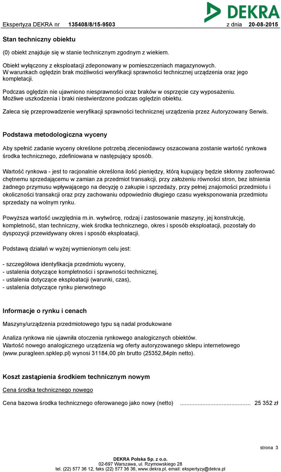 Możliwe uszkodzenia i braki niestwierdzone podczas oględzin obiektu. Zaleca się przeprowadzenie weryfikacji sprawności technicznej urządzenia przez Autoryzowany Serwis.