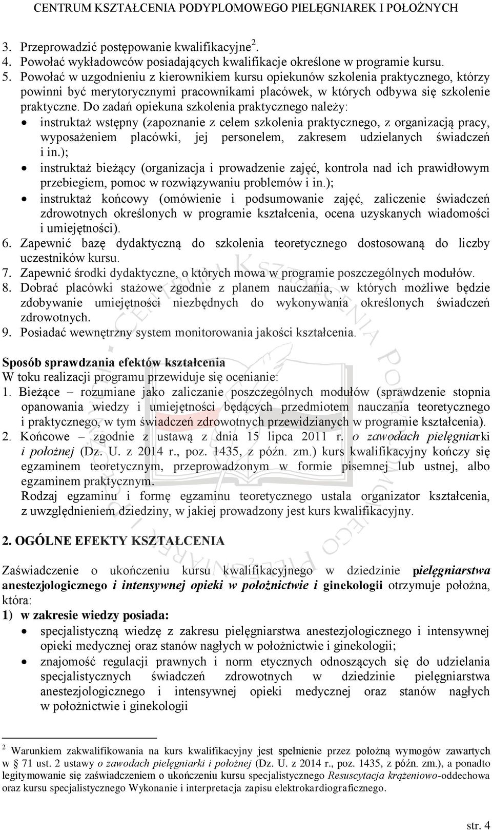 Do zadań opiekuna szkolenia praktycznego należy: instruktaż wstępny (zapoznanie z celem szkolenia praktycznego, z organizacją pracy, wyposażeniem placówki, jej personelem, zakresem udzielanych