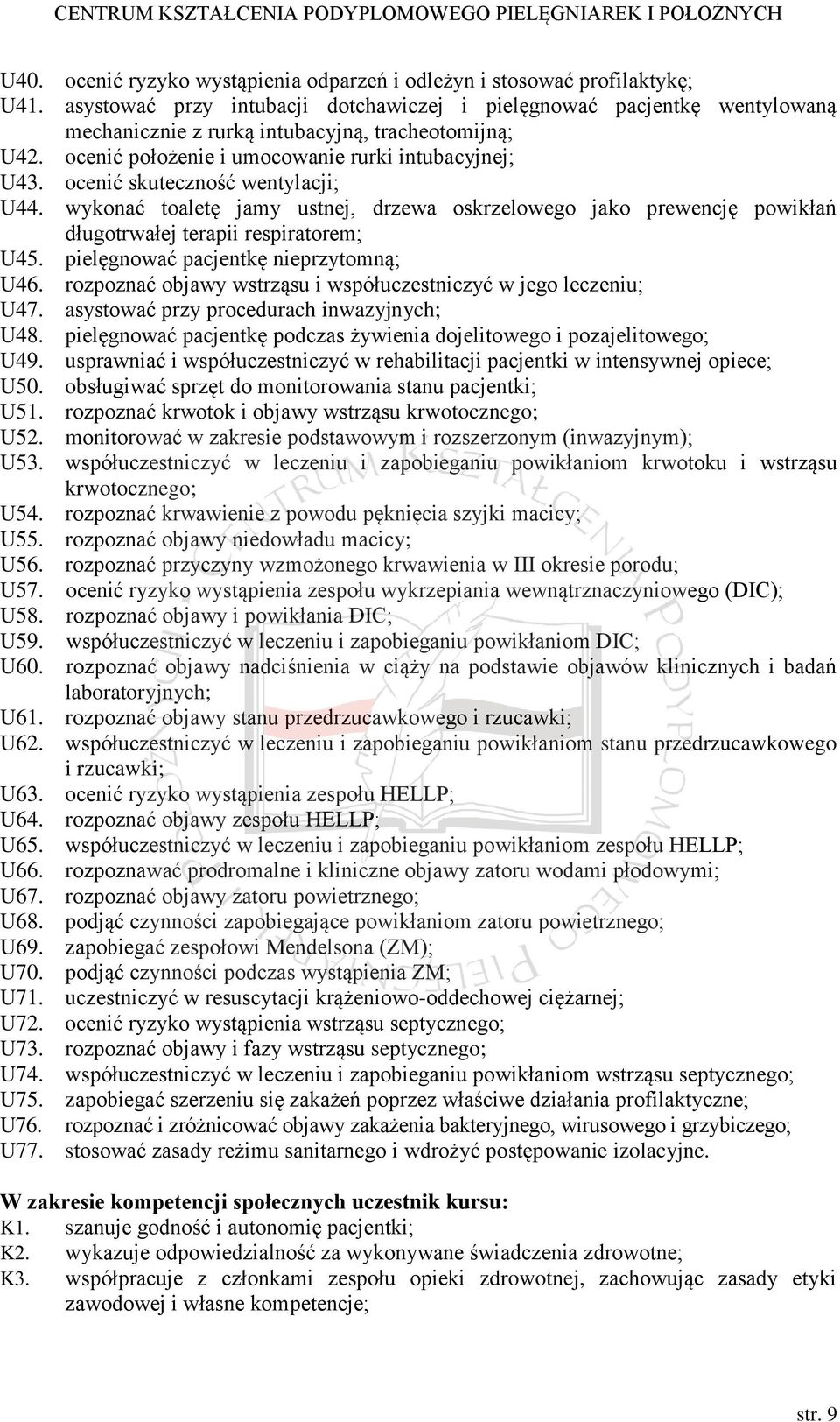 ocenić skuteczność wentylacji; U44. wykonać toaletę jamy ustnej, drzewa oskrzelowego jako prewencję powikłań długotrwałej terapii respiratorem; U45. pielęgnować pacjentkę nieprzytomną; U46.