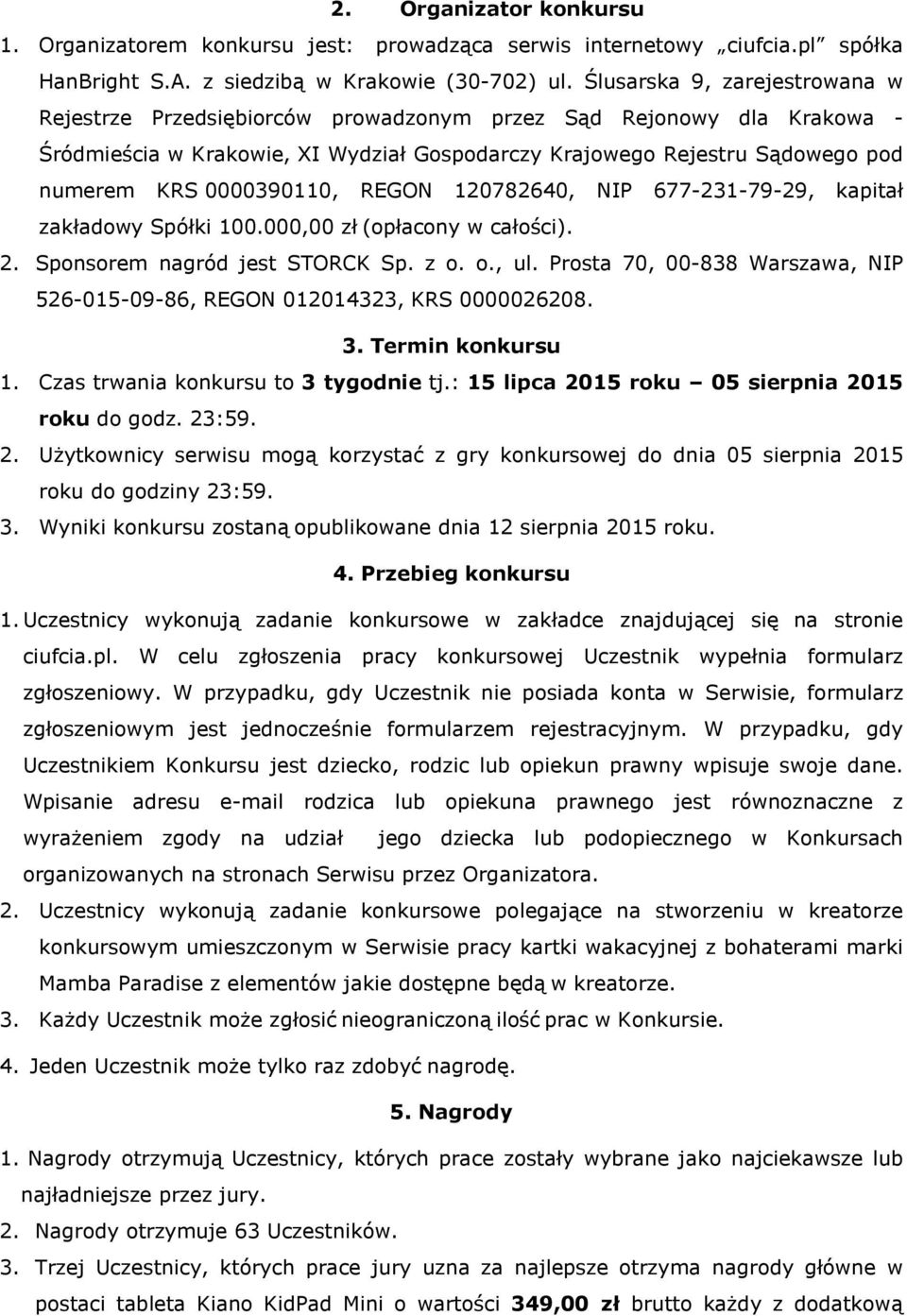 0000390110, REGON 120782640, NIP 677-231-79-29, kapitał zakładowy Spółki 100.000,00 zł (opłacony w całości). 2. Sponsorem nagród jest STORCK Sp. z o. o., ul.