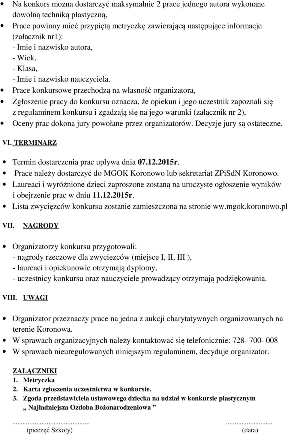 Prace konkursowe przechodzą na własność organizatora, Zgłoszenie pracy do konkursu oznacza, że opiekun i jego uczestnik zapoznali się z regulaminem konkursu i zgadzają się na jego warunki (załącznik