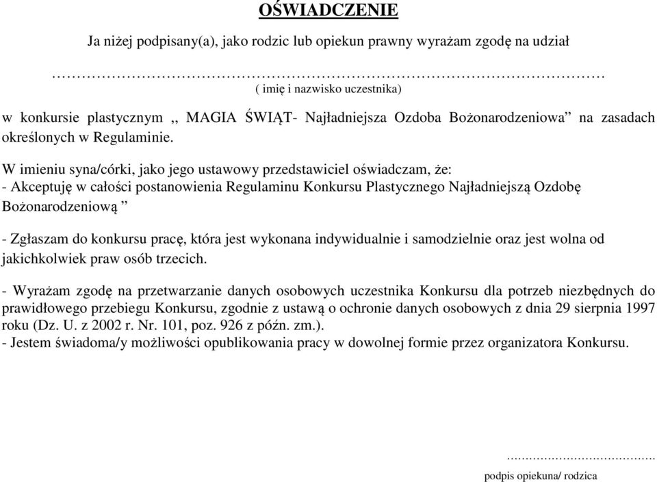 W imieniu syna/córki, jako jego ustawowy przedstawiciel oświadczam, że: - Akceptuję w całości postanowienia Regulaminu Konkursu Plastycznego Najładniejszą Ozdobę Bożonarodzeniową - Zgłaszam do