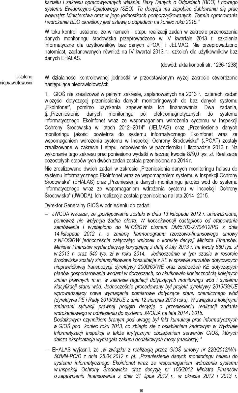 W toku kontroli ustalono, że w ramach I etapu realizacji zadań w zakresie przenoszenia danych monitoringu środowiska przeprowadzono w IV kwartale 2013 r.