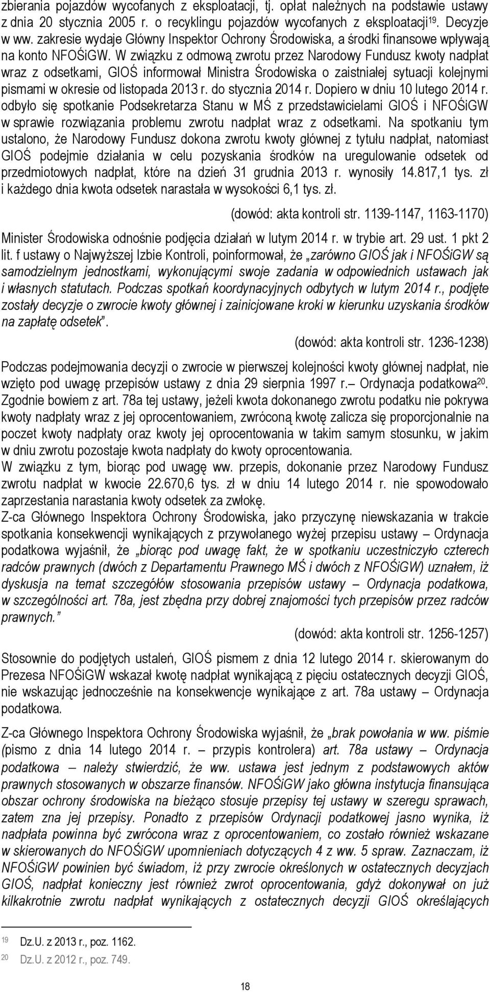 W związku z odmową zwrotu przez Narodowy Fundusz kwoty nadpłat wraz z odsetkami, GIOŚ informował Ministra Środowiska o zaistniałej sytuacji kolejnymi pismami w okresie od listopada 2013 r.