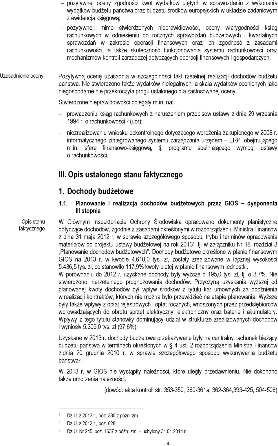 zasadami rachunkowości, a także skuteczność funkcjonowania systemu rachunkowości oraz mechanizmów kontroli zarządczej dotyczących operacji finansowych i gospodarczych.