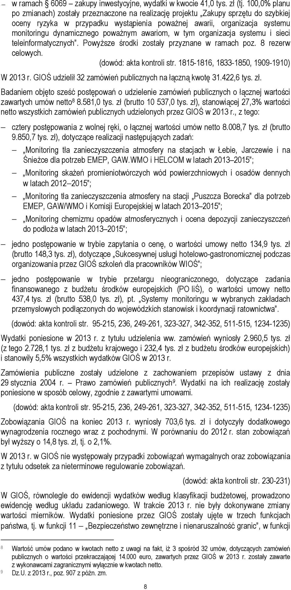 poważnym awariom, w tym organizacja systemu i sieci teleinformatycznych. Powyższe środki zostały przyznane w ramach poz. 8 rezerw celowych. (dowód: akta kontroli str.