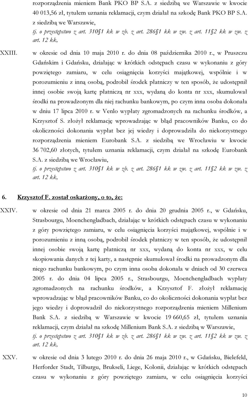 , w Pruszczu Gdańskim i Gdańsku, działając w krótkich odstępach czasu w wykonaniu z góry powziętego zamiaru, w celu osiągnięcia korzyści majątkowej, wspólnie i w porozumieniu z inną osobą, podrobił