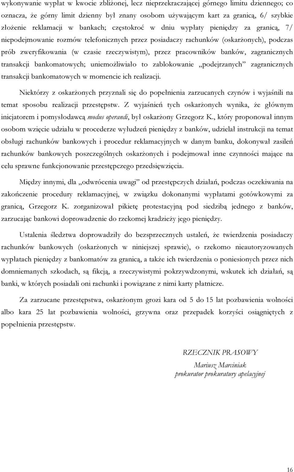 przez pracowników banków, zagranicznych transakcji bankomatowych; uniemożliwiało to zablokowanie podejrzanych zagranicznych transakcji bankomatowych w momencie ich realizacji.
