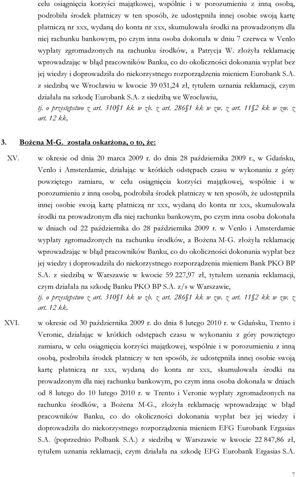 złożyła reklamację wprowadzając w błąd pracowników Banku, co do okoliczności dokonania wypłat bez jej wiedzy i doprowadziła do niekorzystnego rozporządzenia mieniem Eurobank S.A.