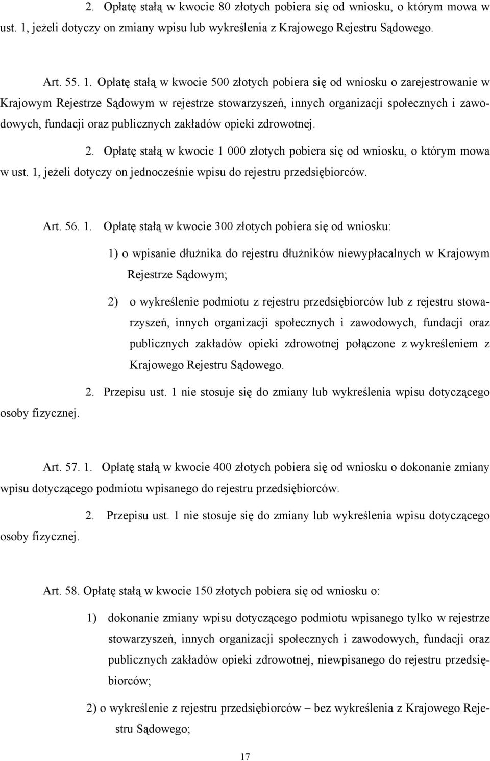 Opłatę stałą w kwocie 500 złotych pobiera się od wniosku o zarejestrowanie w Krajowym Rejestrze Sądowym w rejestrze stowarzyszeń, innych organizacji społecznych i zawodowych, fundacji oraz