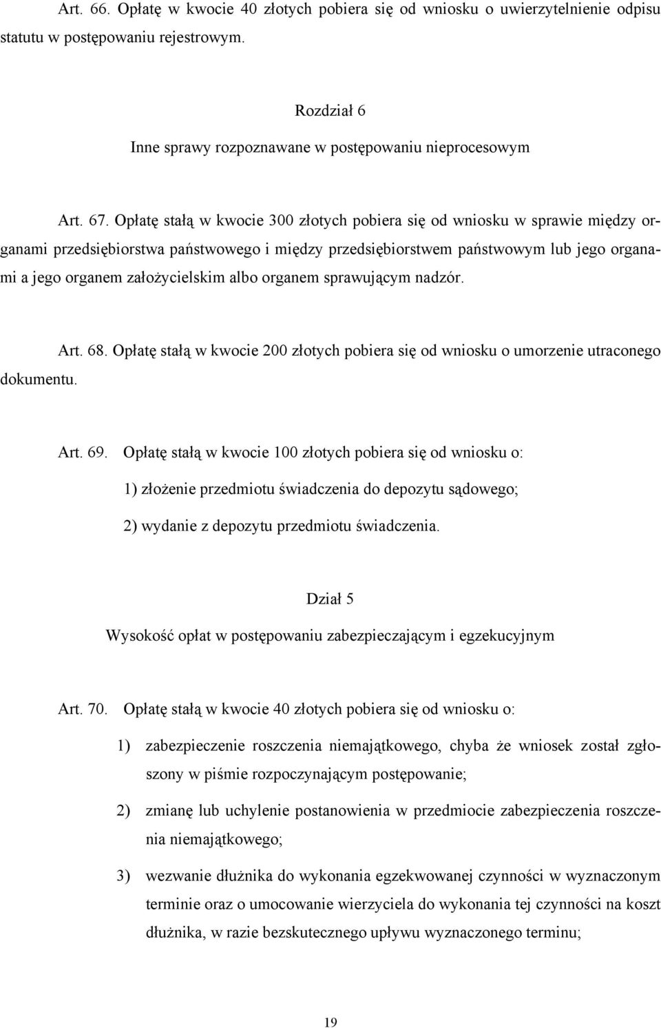 albo organem sprawującym nadzór. Art. 68. Opłatę stałą w kwocie 200 złotych pobiera się od wniosku o umorzenie utraconego dokumentu. Art. 69.