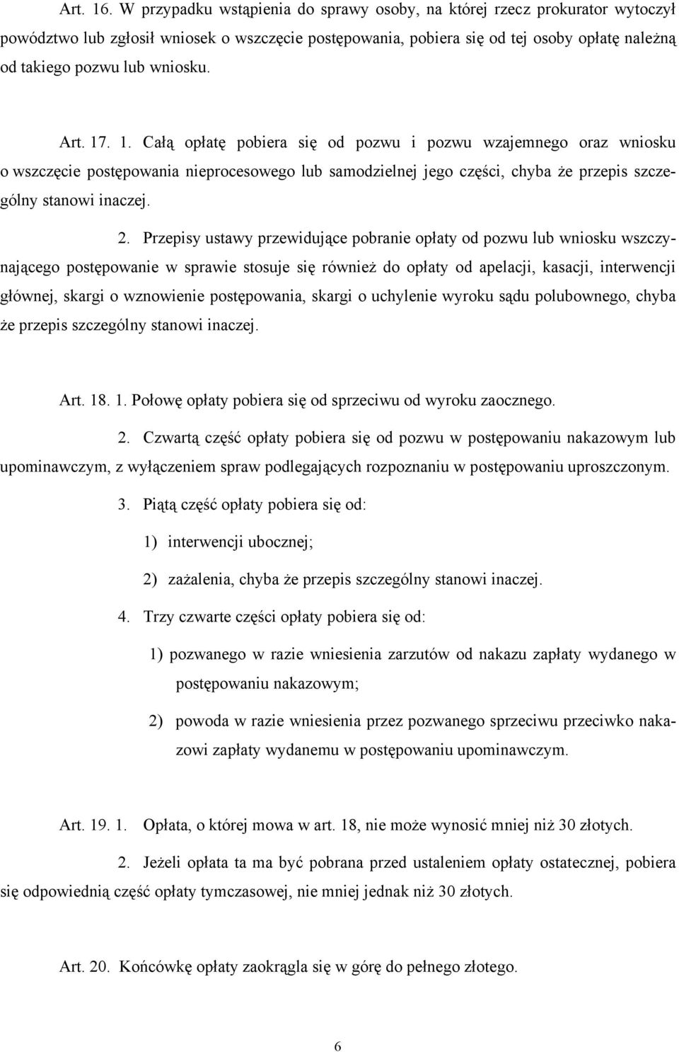 wniosku. Art. 17. 1. Całą opłatę pobiera się od pozwu i pozwu wzajemnego oraz wniosku o wszczęcie postępowania nieprocesowego lub samodzielnej jego części, chyba że przepis szczególny stanowi inaczej.