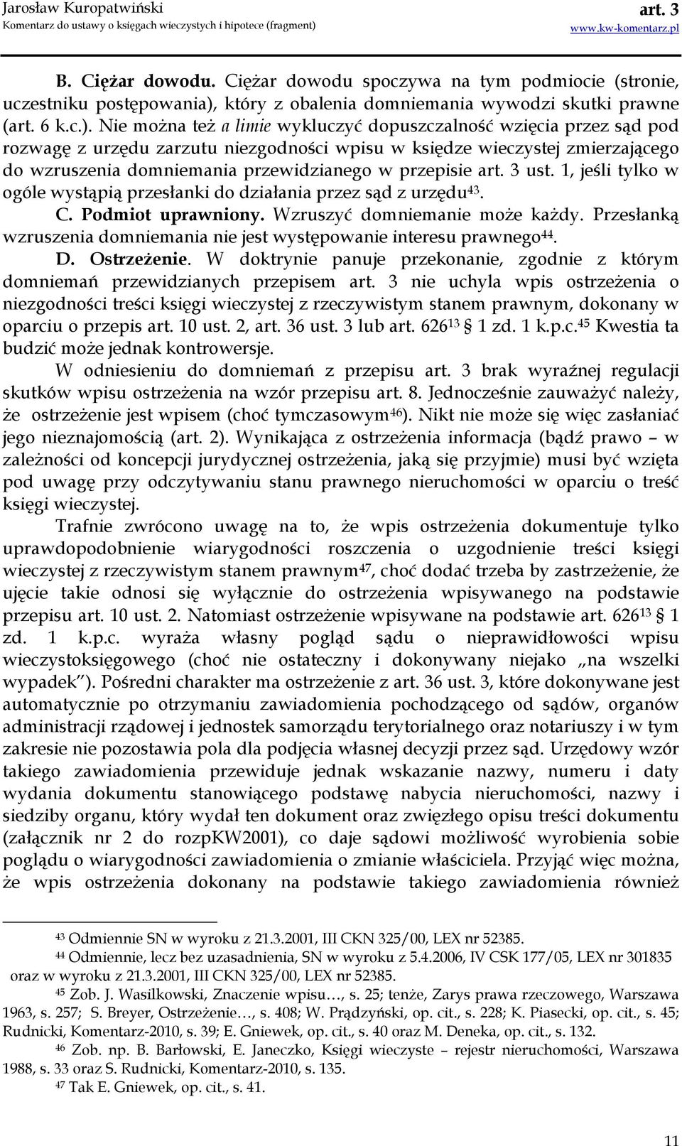 Nie moŝna teŝ a limie wykluczyć dopuszczalność wzięcia przez sąd pod rozwagę z urzędu zarzutu niezgodności wpisu w księdze wieczystej zmierzającego do wzruszenia domniemania przewidzianego w