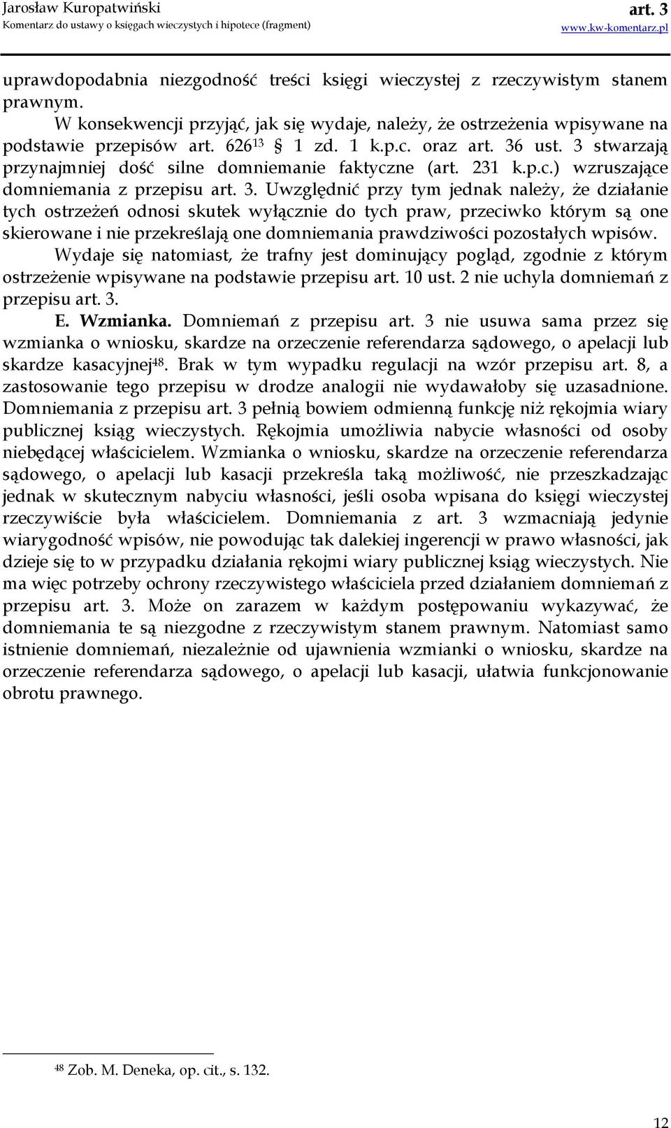 Uwzględnić przy tym jednak naleŝy, Ŝe działanie tych ostrzeŝeń odnosi skutek wyłącznie do tych praw, przeciwko którym są one skierowane i nie przekreślają one domniemania prawdziwości pozostałych