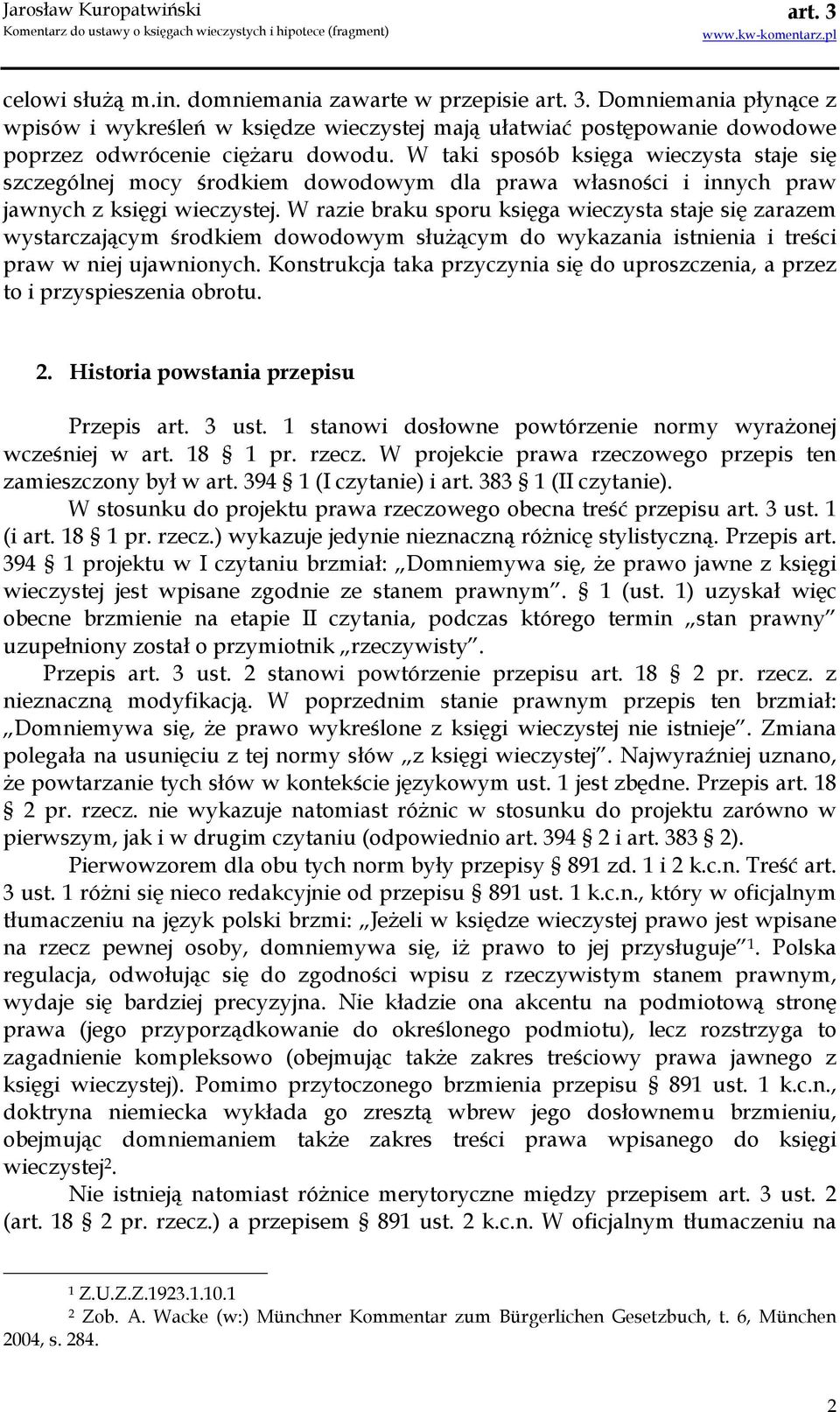 W razie braku sporu księga wieczysta staje się zarazem wystarczającym środkiem dowodowym słuŝącym do wykazania istnienia i treści praw w niej ujawnionych.