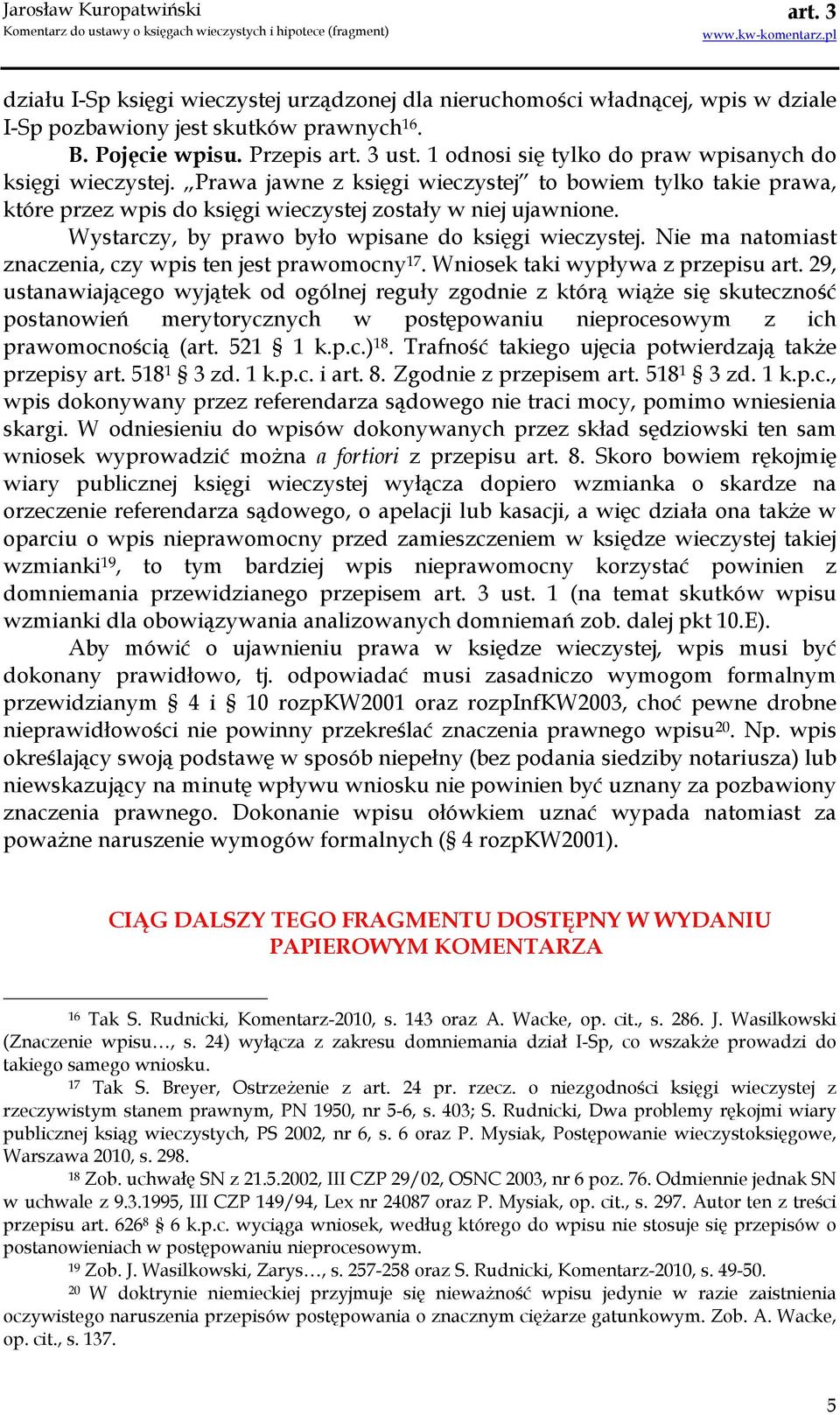 Wystarczy, by prawo było wpisane do księgi wieczystej. Nie ma natomiast znaczenia, czy wpis ten jest prawomocny 17. Wniosek taki wypływa z przepisu art.