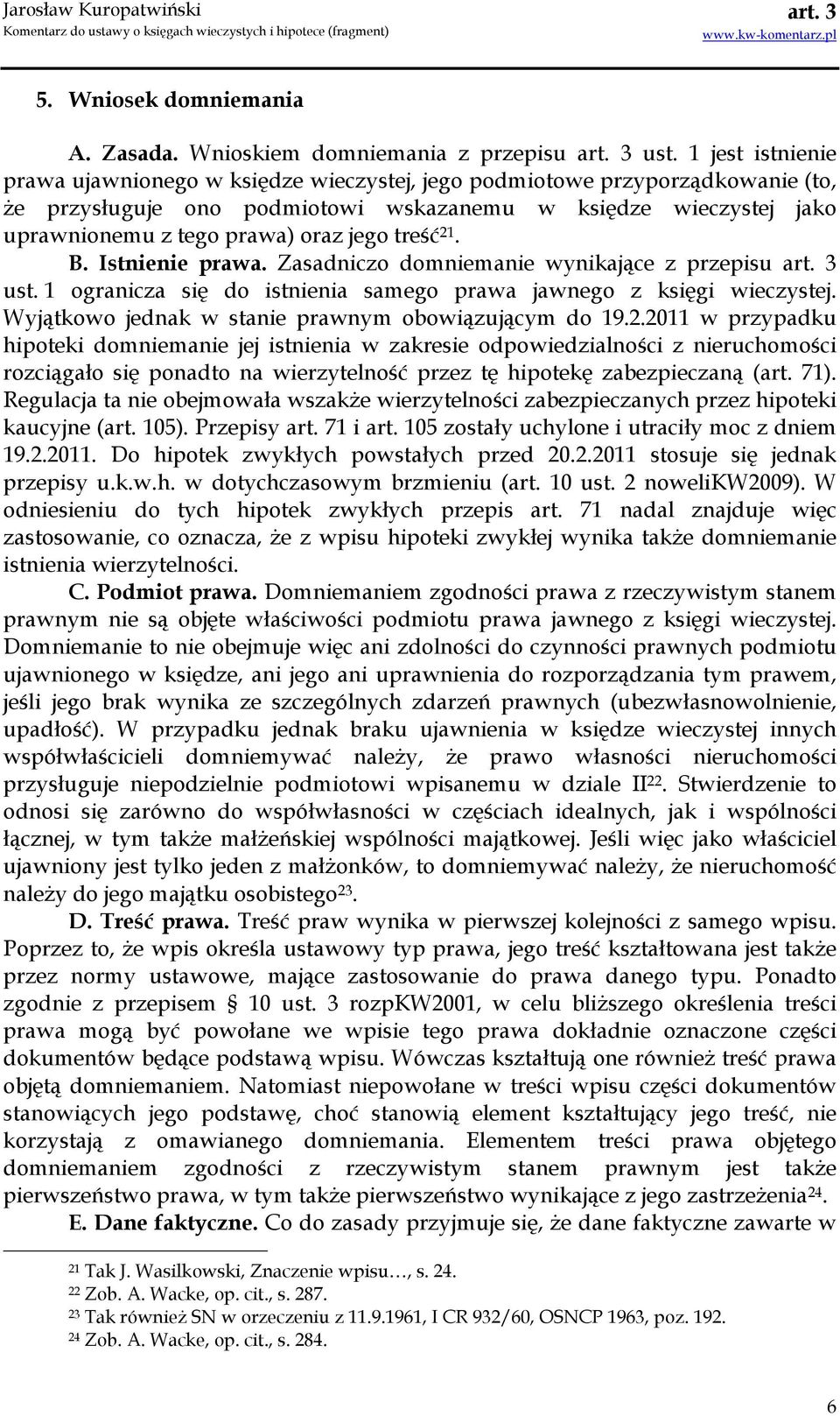 treść 21. B. Istnienie prawa. Zasadniczo domniemanie wynikające z przepisu ust. 1 ogranicza się do istnienia samego prawa jawnego z księgi wieczystej.