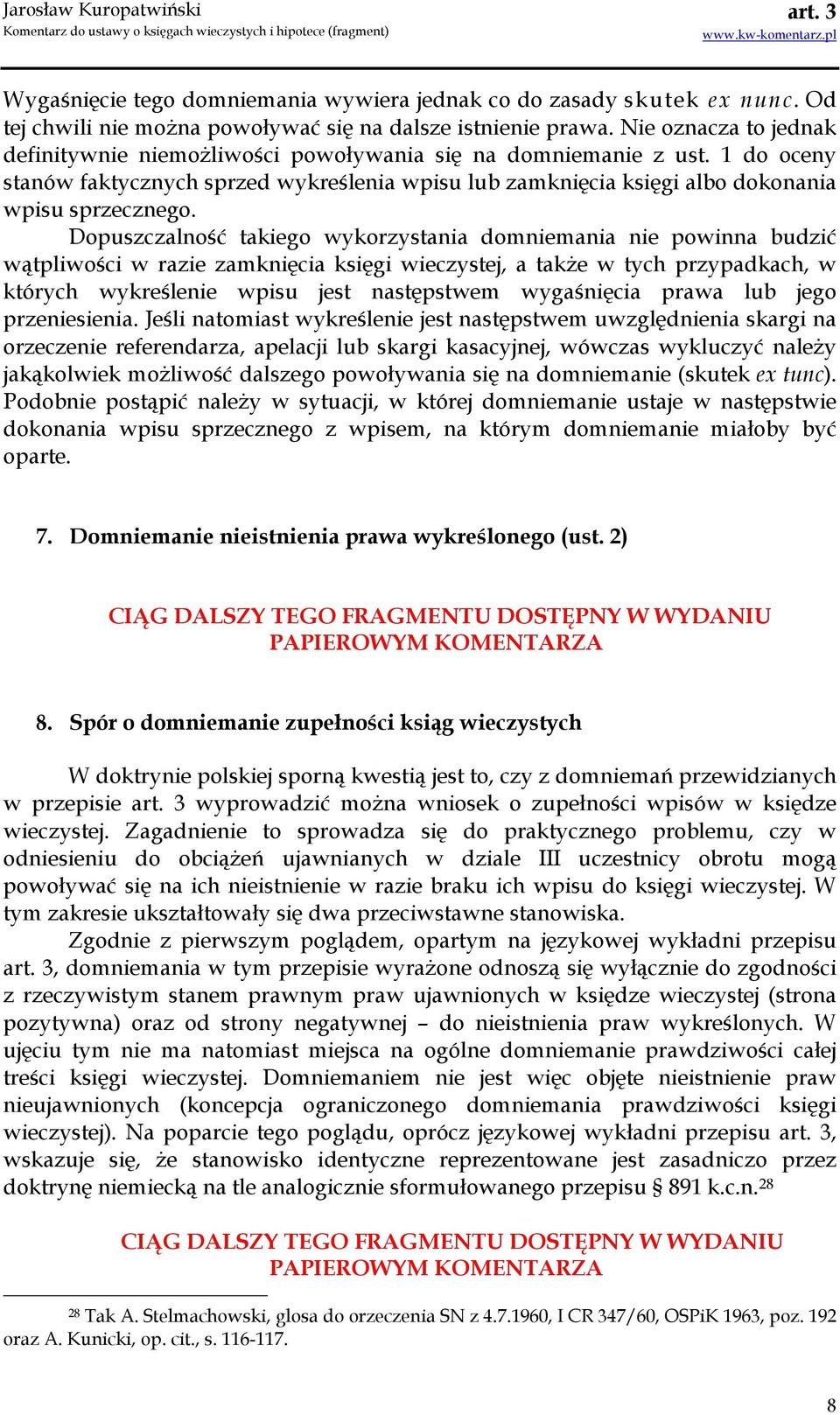 Dopuszczalność takiego wykorzystania domniemania nie powinna budzić wątpliwości w razie zamknięcia księgi wieczystej, a takŝe w tych przypadkach, w których wykreślenie wpisu jest następstwem