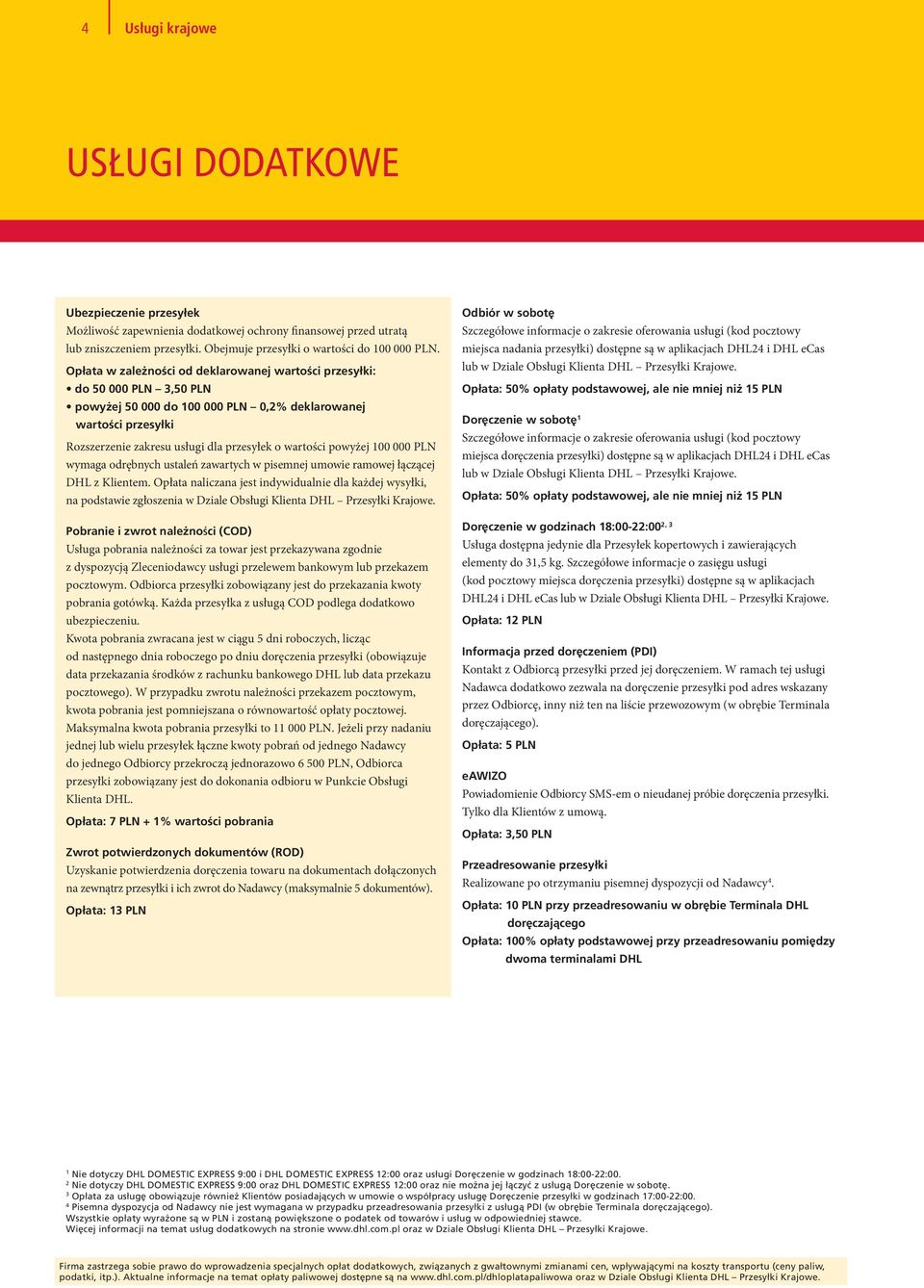 powyżej 00 000 PLN wymaga odrębnych ustaleń zawartych w pisemnej umowie ramowej łączącej DHL z Klientem.
