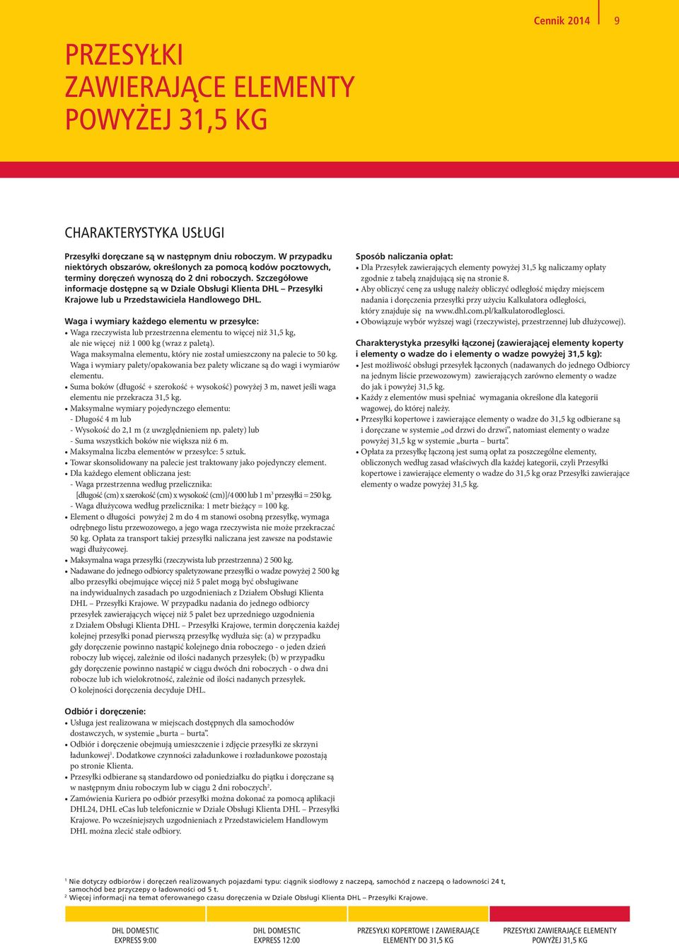 Szczegółowe informacje dost pne sà w Dziale Obsługi Klienta DHL Przesyłki Krajowe lub u Przedstawiciela Handlowego DHL.
