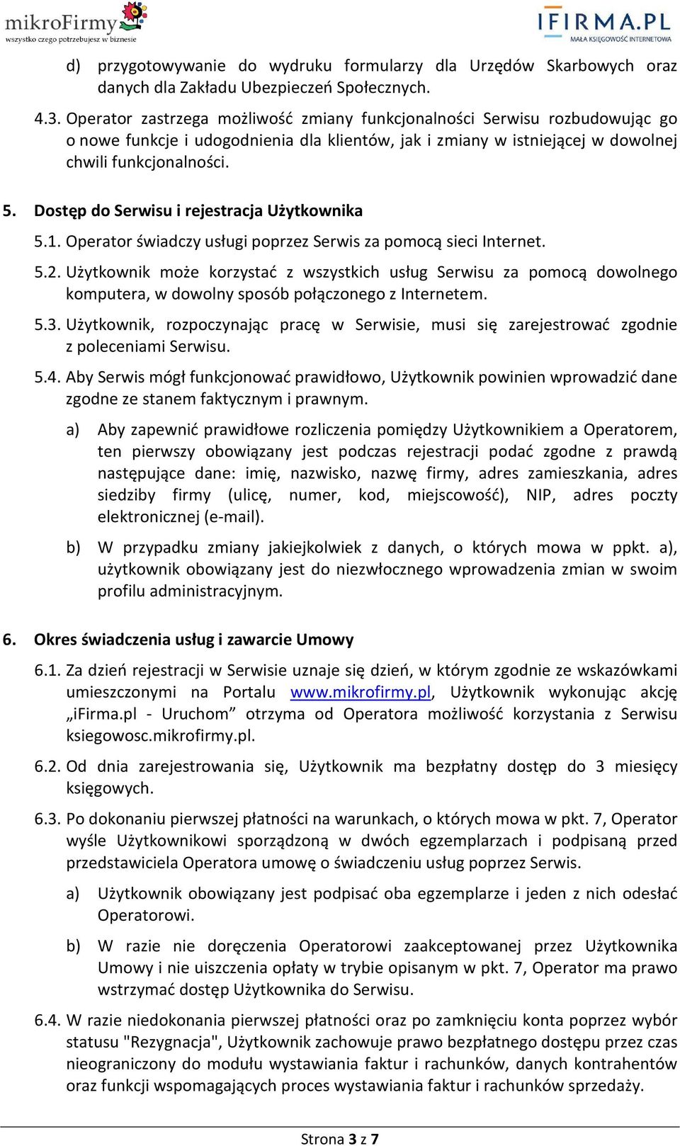 Dostęp do Serwisu i rejestracja Użytkownika 5.1. Operator świadczy usługi poprzez Serwis za pomocą sieci Internet. 5.2.