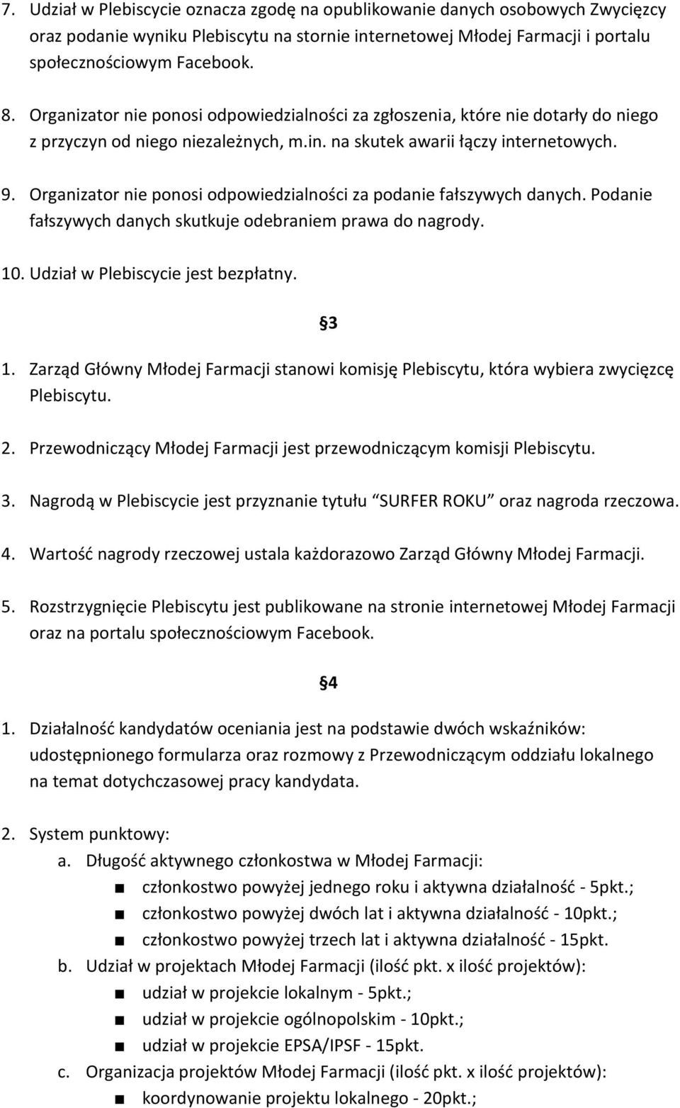 Organizator nie ponosi odpowiedzialności za podanie fałszywych danych. Podanie fałszywych danych skutkuje odebraniem prawa do nagrody. 10. Udział w Plebiscycie jest bezpłatny. 3 1.