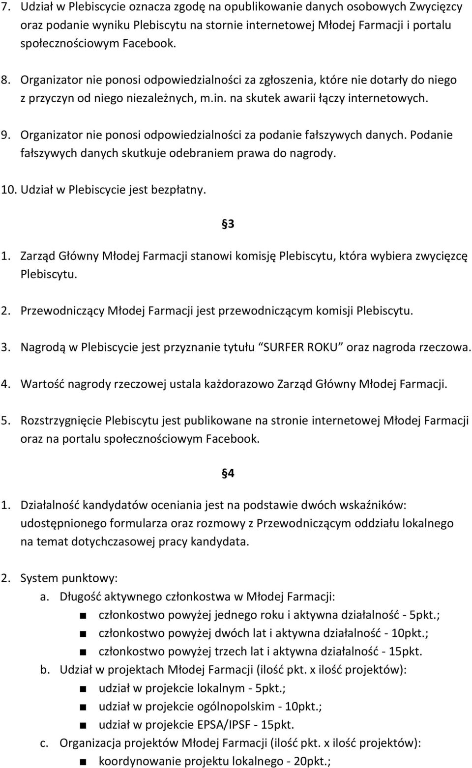 Organizator nie ponosi odpowiedzialności za podanie fałszywych danych. Podanie fałszywych danych skutkuje odebraniem prawa do nagrody. 10. Udział w Plebiscycie jest bezpłatny. 3 1.