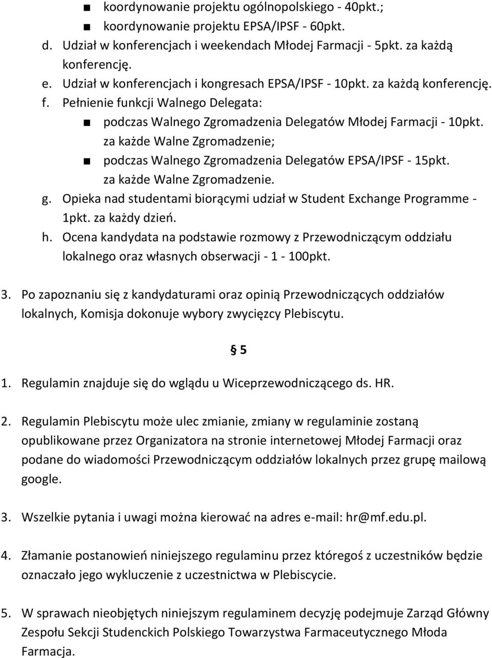 za każde Walne Zgromadzenie; podczas Walnego Zgromadzenia Delegatów EPSA/IPSF - 15pkt. za każde Walne Zgromadzenie. g. Opieka nad studentami biorącymi udział w Student Exchange Programme - 1pkt.