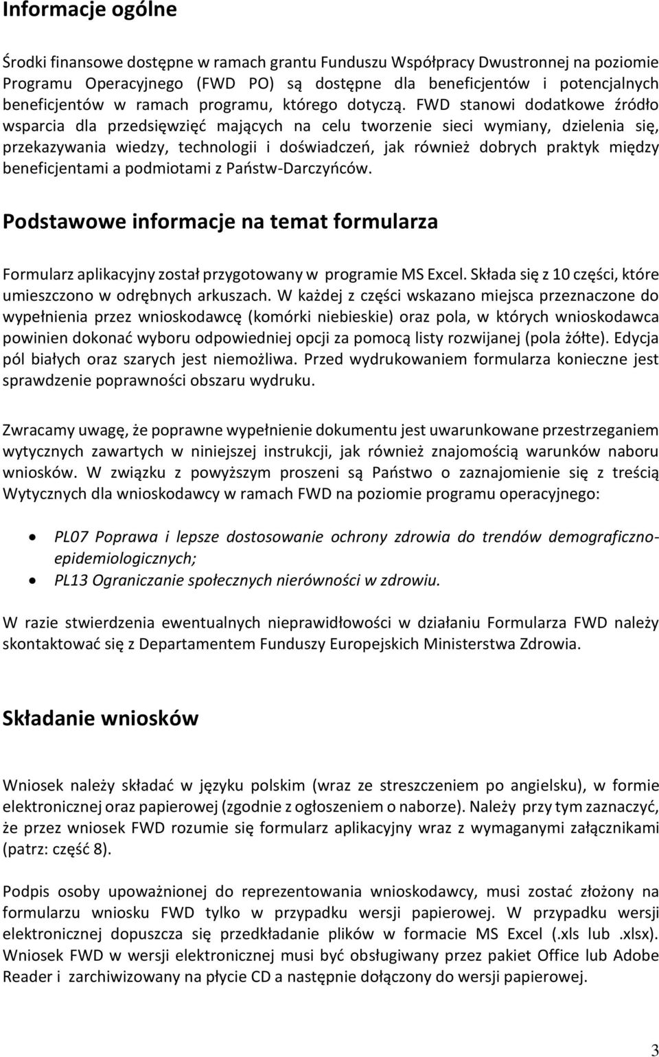 FWD stanowi dodatkowe źródło wsparcia dla przedsięwzięć mających na celu tworzenie sieci wymiany, dzielenia się, przekazywania wiedzy, technologii i doświadczeń, jak również dobrych praktyk między