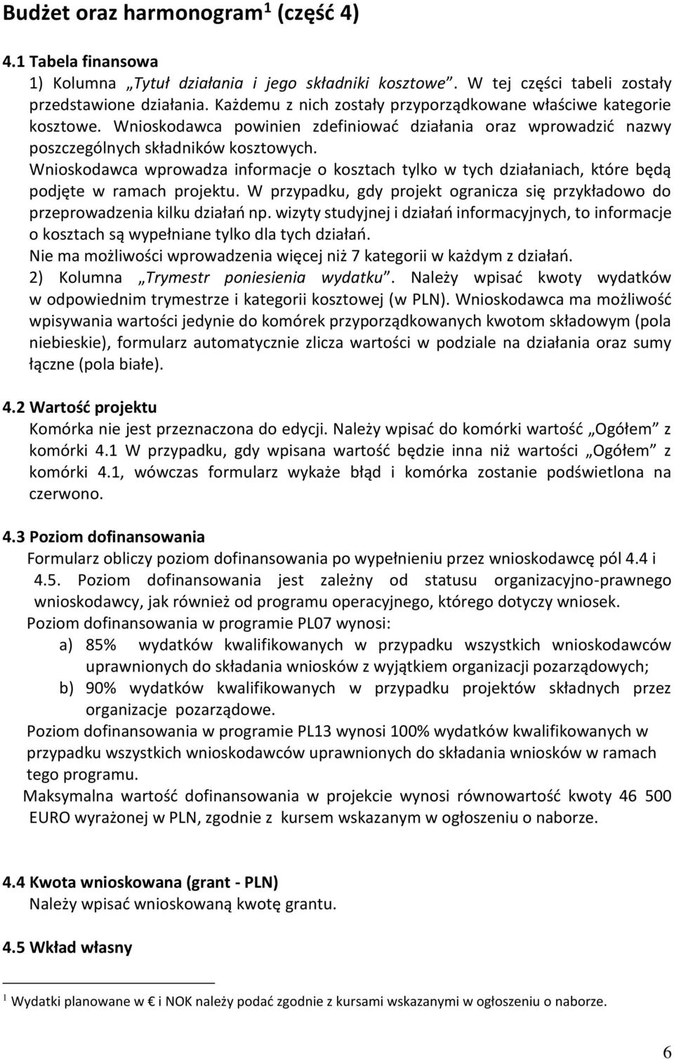 Wnioskodawca wprowadza informacje o kosztach tylko w tych działaniach, które będą podjęte w ramach projektu. W przypadku, gdy projekt ogranicza się przykładowo do przeprowadzenia kilku działań np.