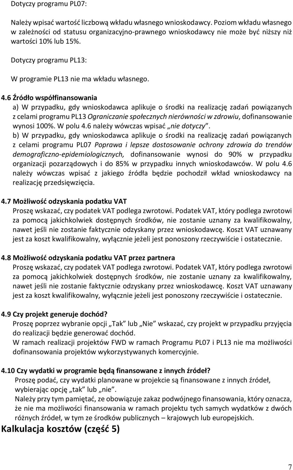 6 Źródło współfinansowania a) W przypadku, gdy wnioskodawca aplikuje o środki na realizację zadań powiązanych z celami programu PL13 Ograniczanie społecznych nierówności w zdrowiu, dofinansowanie