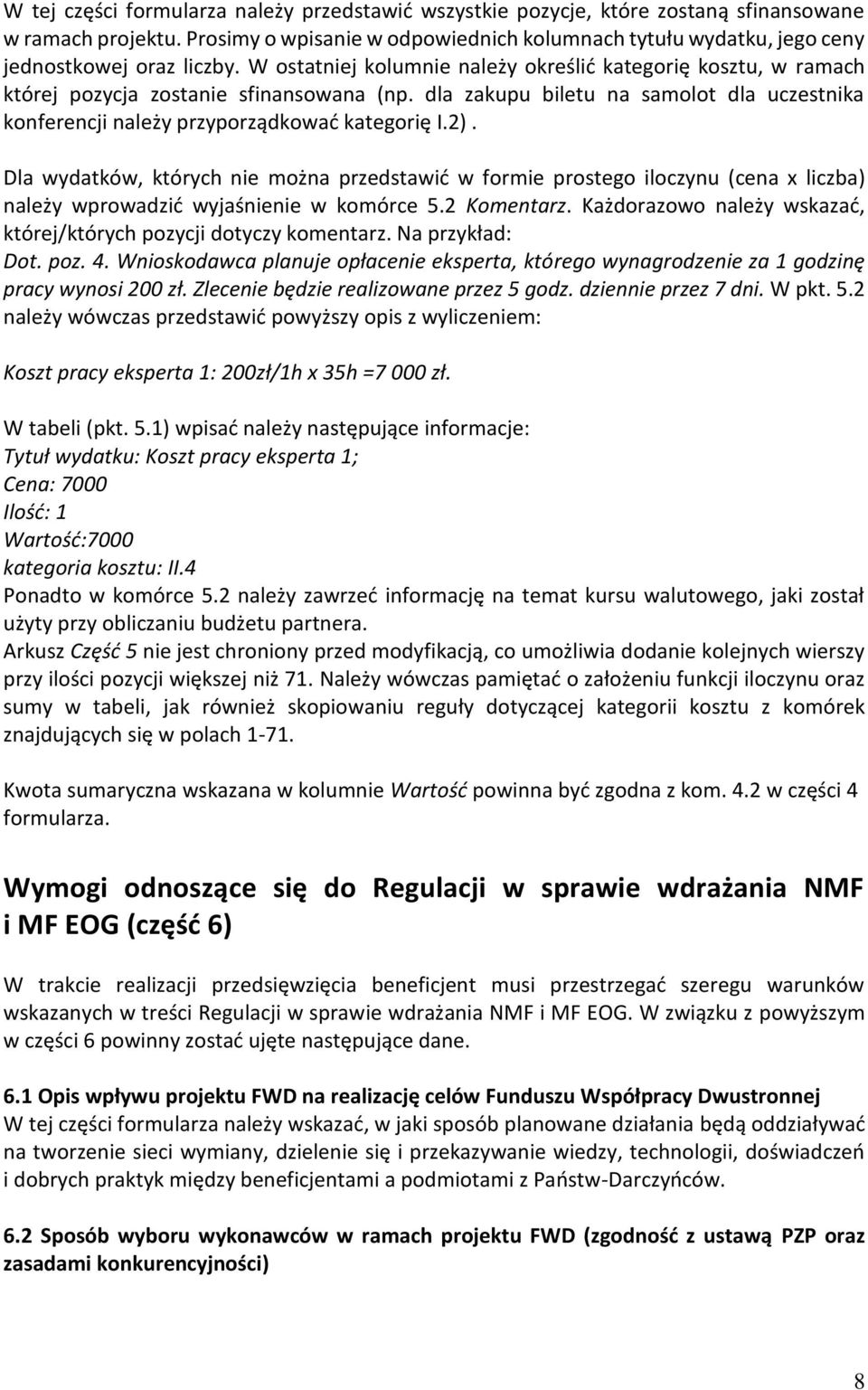 W ostatniej kolumnie należy określić kategorię kosztu, w ramach której pozycja zostanie sfinansowana (np. dla zakupu biletu na samolot dla uczestnika konferencji należy przyporządkować kategorię I.2).