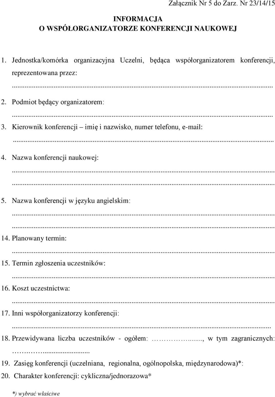 Kierownik konferencji imię i nazwisko, numer telefonu, e-mail:... 4. Nazwa konferencji naukowej: 5. Nazwa konferencji w języku angielskim: 14. Planowany termin: 15.