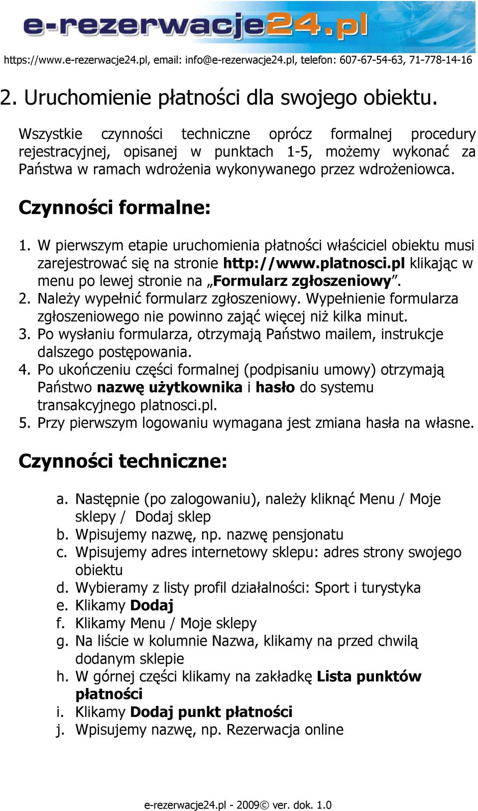 W pierwszym etapie uruchomienia płatności właściciel obiektu musi zarejestrować się na stronie http://www.platnosci.pl klikając w menu po lewej stronie na Formularz zgłoszeniowy. 2.