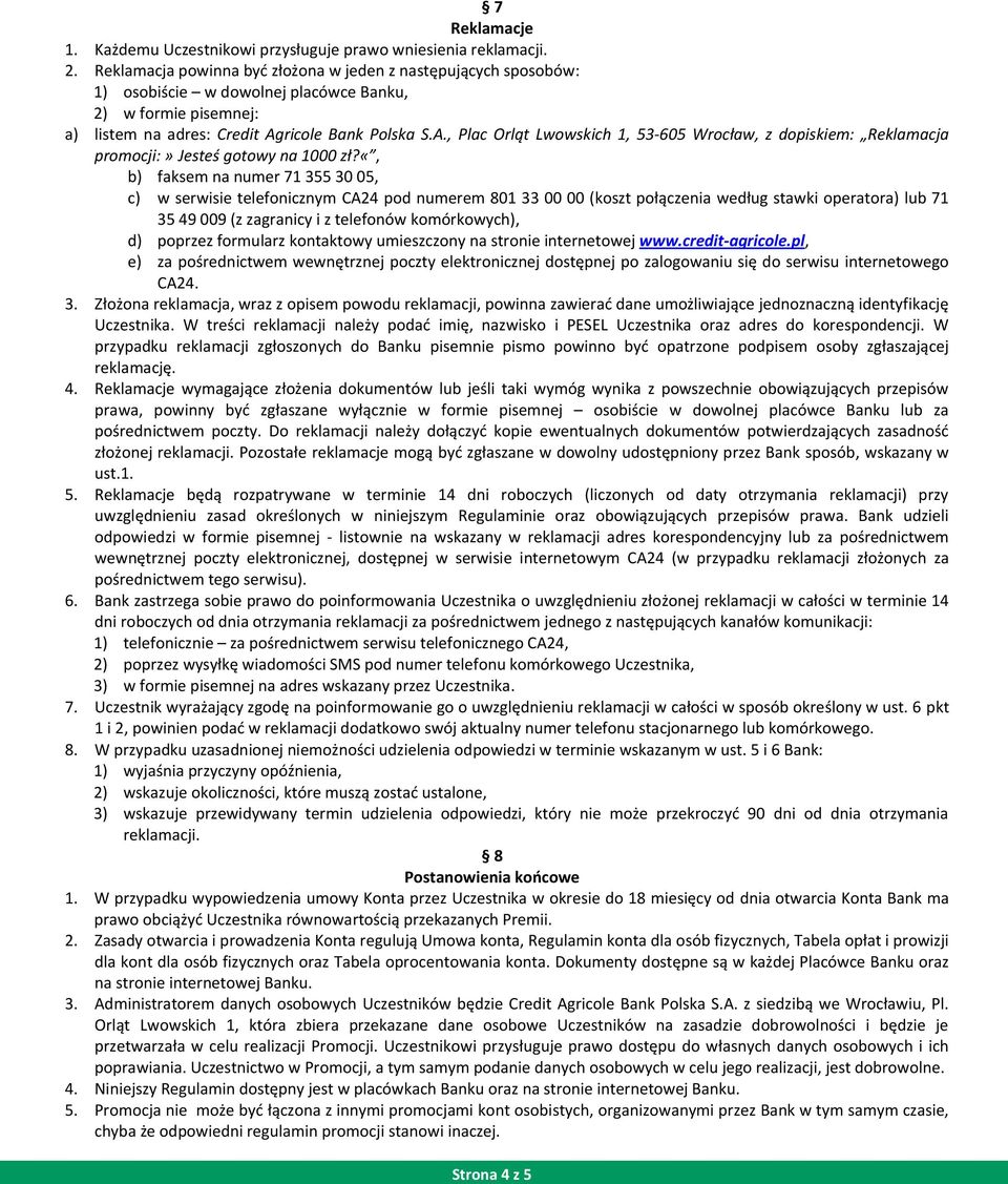 , wskazany w ust.1. 5. odpowiedzi w formie pisemnej - CA24 6. Bank zastrzega sobie prawo do 1) telefonicznie CA24, 2) 3) w formie pisemnej na adres wskazany przez Uczestnika. 7. pkt 1 i 2, p 8.