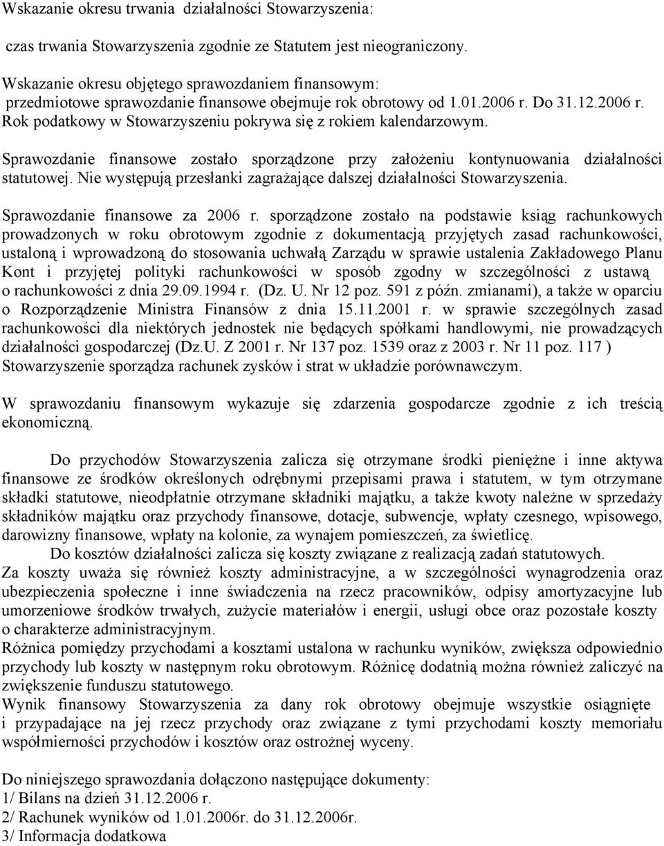 Sprawozdanie finansowe zostało sporządzone przy założeniu kontynuowania działalności statutowej. Nie występują przesłanki zagrażające dalszej działalności Stowarzyszenia.