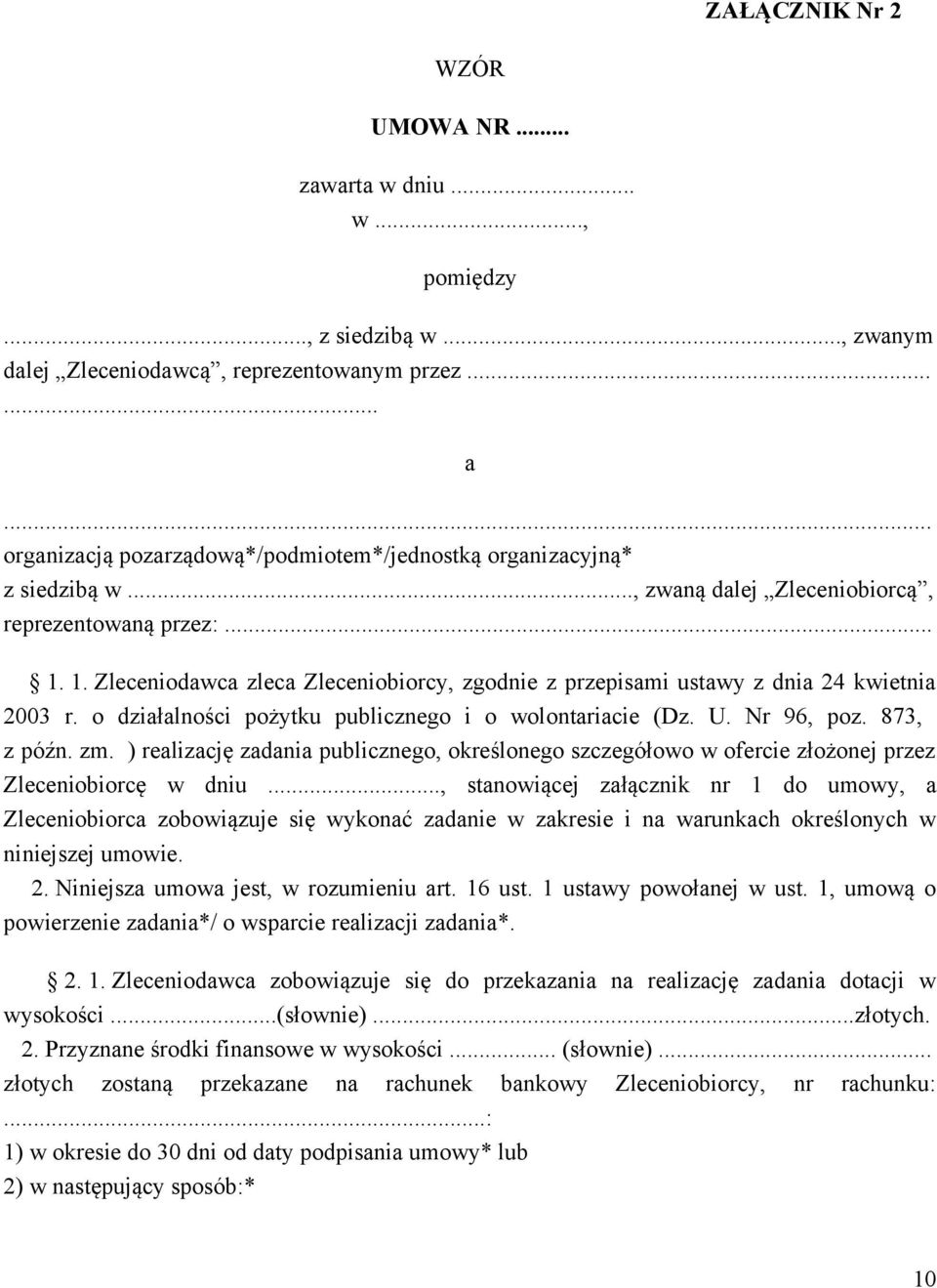 1. Zleceniodawca zleca Zleceniobiorcy, zgodnie z przepisami ustawy z dnia 24 kwietnia 2003 r. o działalności pożytku publicznego i o wolontariacie (Dz. U. Nr 96, poz. 873, z późn. zm.