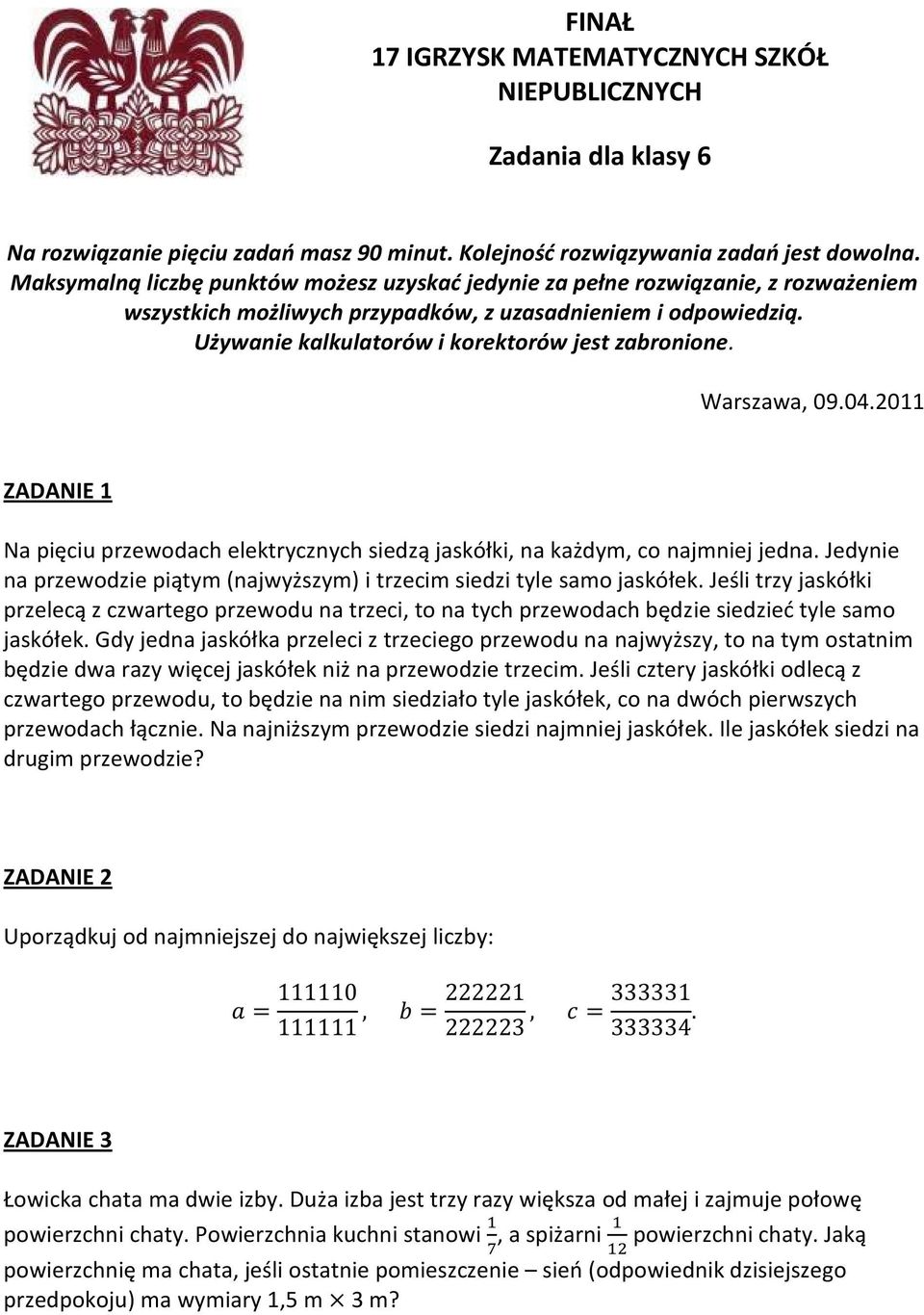 Warszawa, 09.04.2011 ZADANIE 1 Na pięciu przewodach elektrycznych siedzą jaskółki, na każdym, co najmniej jedna. Jedynie na przewodzie piątym (najwyższym) i trzecim siedzi tyle samo jaskółek.