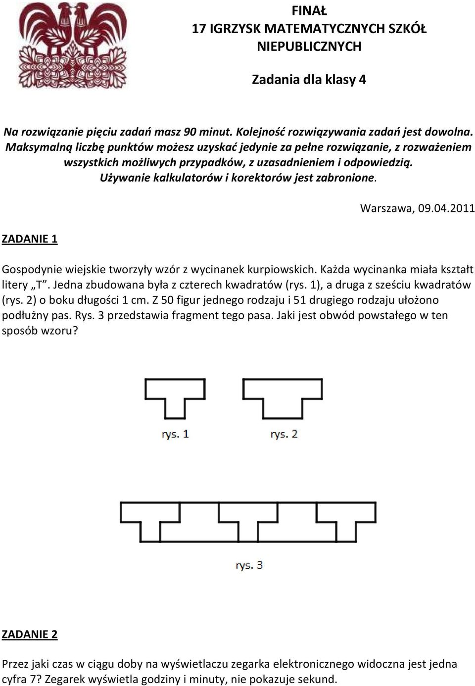 ZADANIE 1 Warszawa, 09.04.2011 Gospodynie wiejskie tworzyły wzór z wycinanek kurpiowskich. Każda wycinanka miała kształt litery T. Jedna zbudowana była z czterech kwadratów (rys.