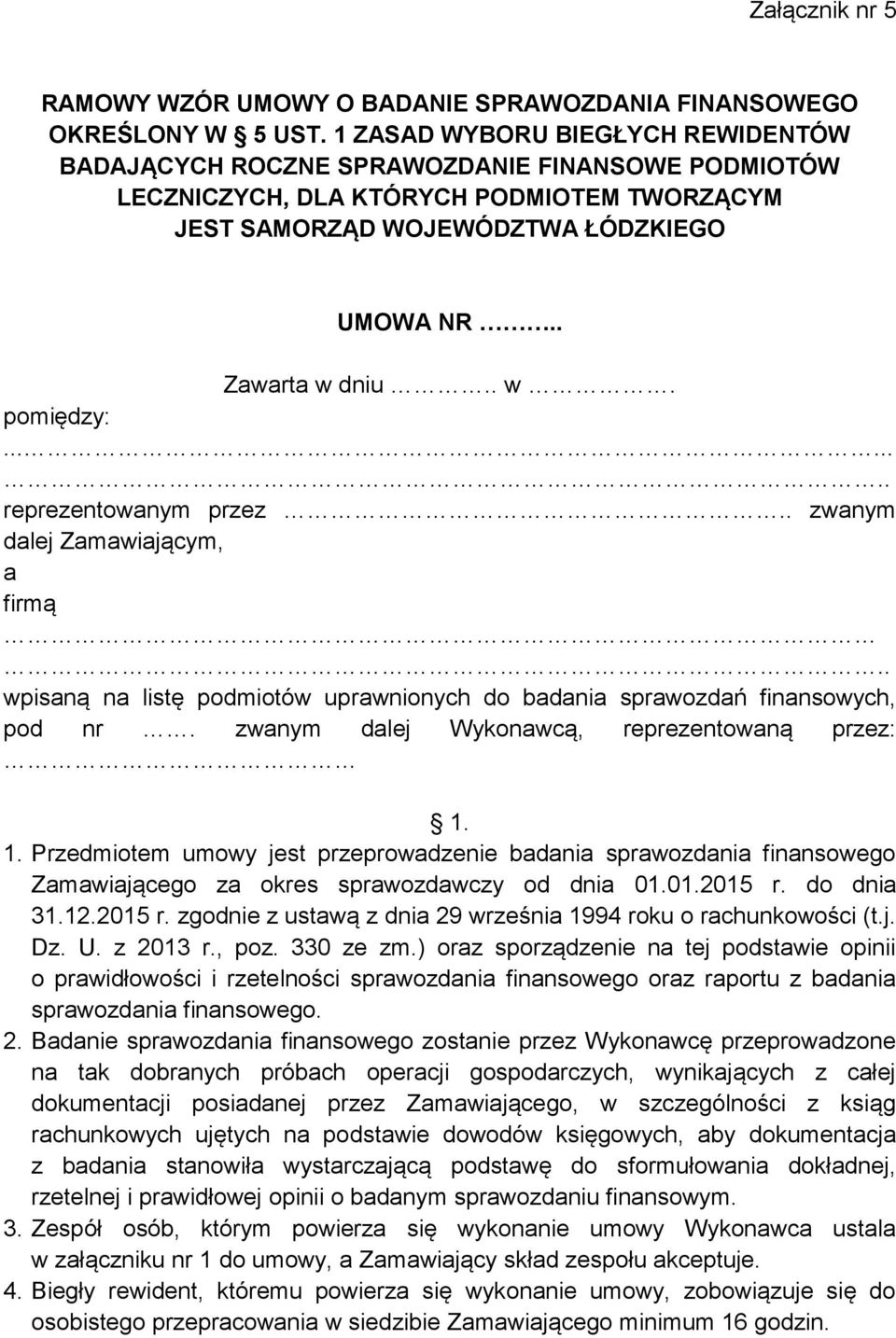 ....... reprezentowanym przez.. zwanym dalej Zamawiającym, a firmą.. wpisaną na listę podmiotów uprawnionych do badania sprawozdań finansowych, pod nr. zwanym dalej Wykonawcą, reprezentowaną przez: 1.