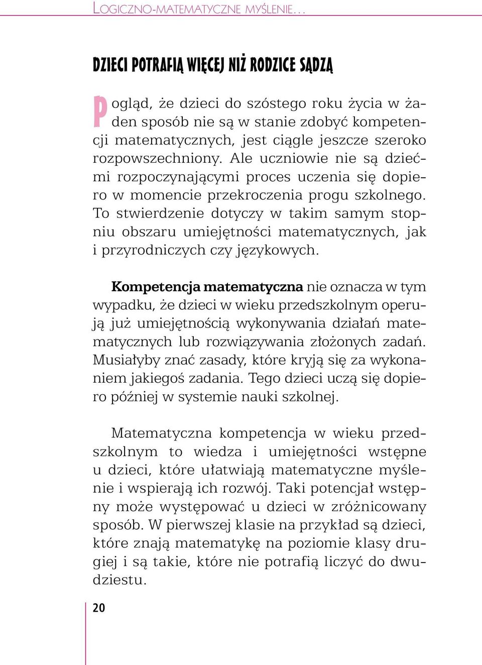 Ale uczniowie są dziećmi rozpoczynającymi proces uczenia się dopiero w momencie przekroczenia progu szkolnego.