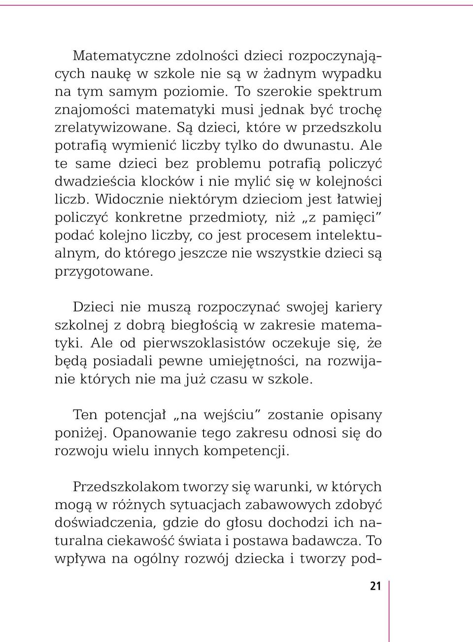 Widocz którym dzieciom jest łatwiej policzyć konkretne przedmioty, niż z pamięci podać kolejno liczby, co jest procesem intelektualnym, do którego jeszcze wszystkie dzieci są przygotowane.