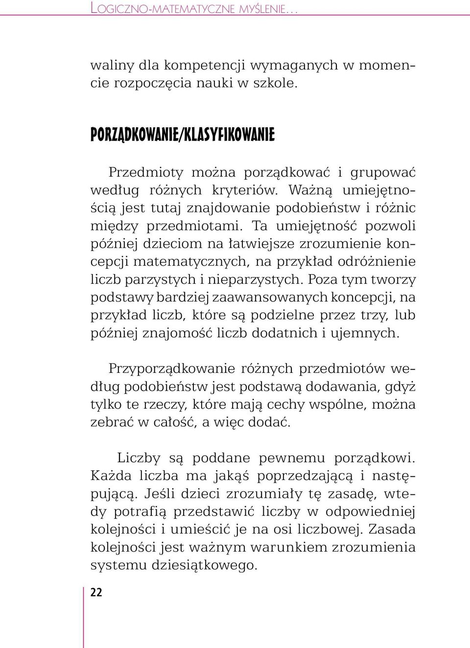 Ta umiejętność pozwoli późj dzieciom na łatwiejsze zrozumie koncepcji matematycznych, na przykład odróż liczb parzystych i parzystych.